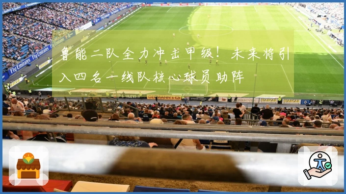 鲁能二队全力冲击甲级！未来将引入四名一线队核心球员助阵