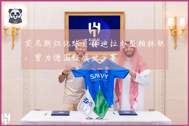 突尼斯归化球员赫迪拉加盟柏林联，曾为德国征战世少赛