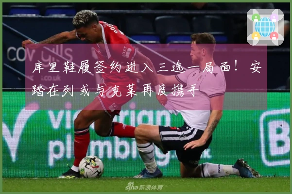 库里鞋履签约进入三选一局面！安踏在列或与克莱再度携手
