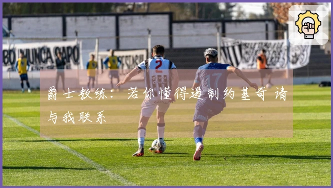 爵士教练：若你懂得遏制约基奇 请与我联系