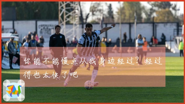 你能不能慢点从我身边经过？经过得也太快了吧