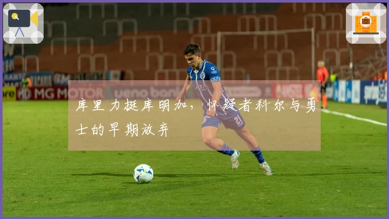 库里力挺库明加，怀疑者科尔与勇士的早期放弃