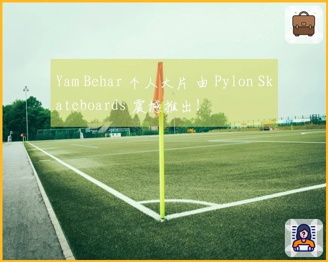 Yam Behar 个人大片 由 Pylon Skateboards 震撼推出！